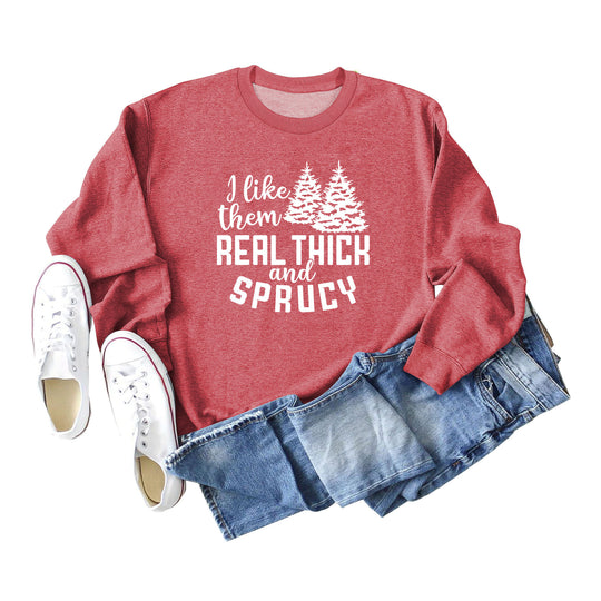 I Like Them Real Thick and Sprucy Ladies' Long Sleeved Sweater