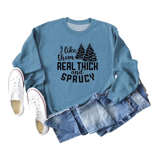 I Like Them Real Thick and Sprucy Ladies' Long Sleeved Sweater