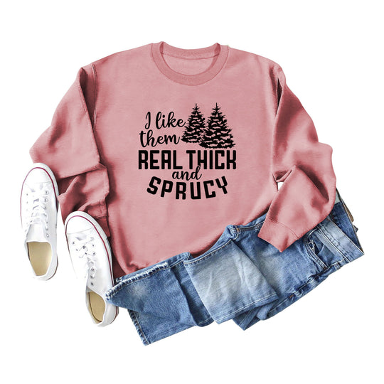 I Like Them Real Thick and Sprucy Ladies' Long Sleeved Sweater