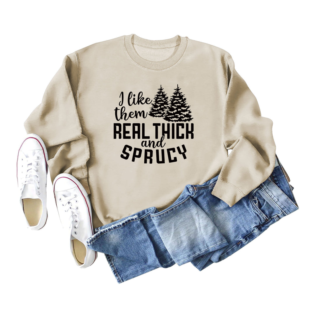 I Like Them Real Thick and Sprucy Ladies' Long Sleeved Sweater