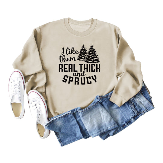 I Like Them Real Thick and Sprucy Ladies' Long Sleeved Sweater