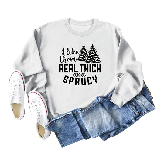 I Like Them Real Thick and Sprucy Ladies' Long Sleeved Sweater