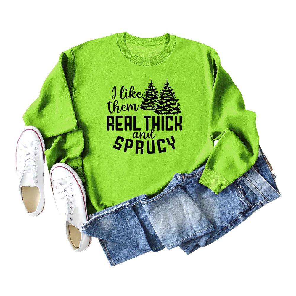 I Like Them Real Thick and Sprucy Ladies' Long Sleeved Sweater