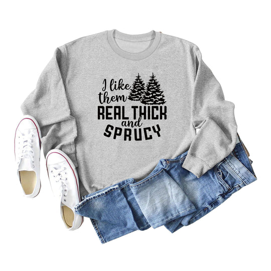 I Like Them Real Thick and Sprucy Ladies' Long Sleeved Sweater