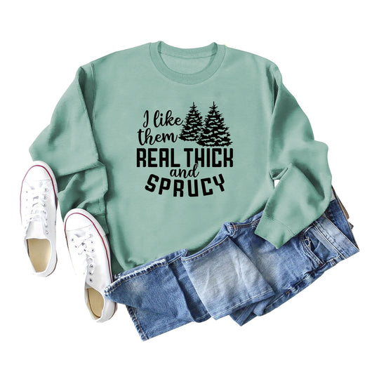 I Like Them Real Thick and Sprucy Ladies' Long Sleeved Sweater