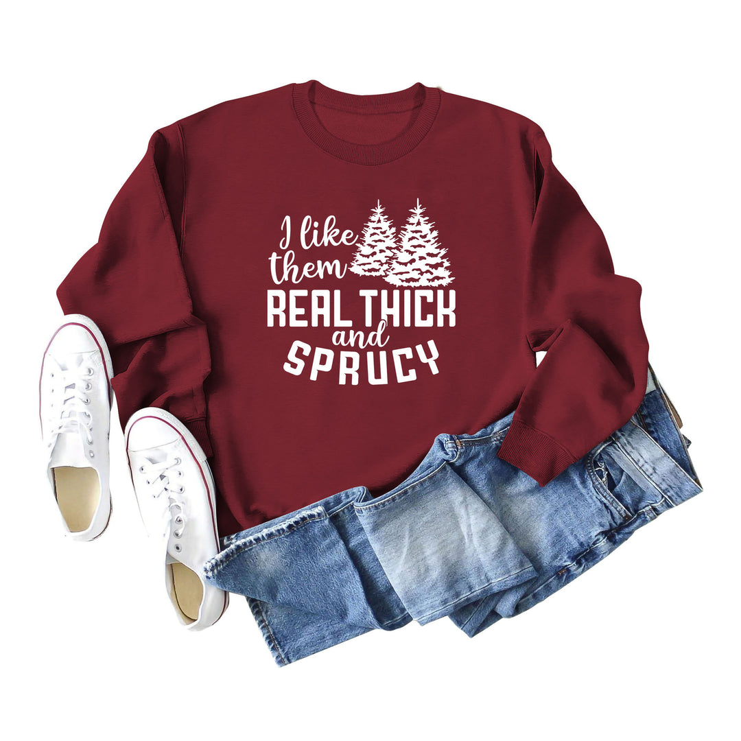 I Like Them Real Thick and Sprucy Ladies' Long Sleeved Sweater