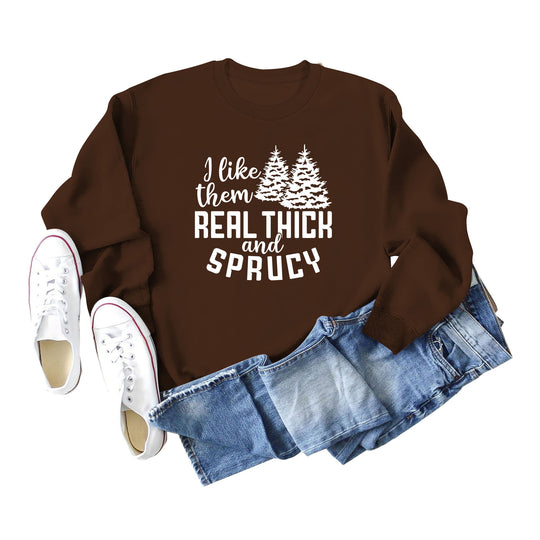 I Like Them Real Thick and Sprucy Ladies' Long Sleeved Sweater