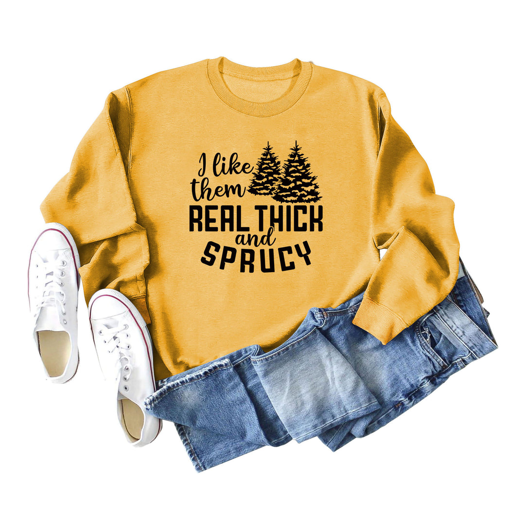 I Like Them Real Thick and Sprucy Ladies' Long Sleeved Sweater