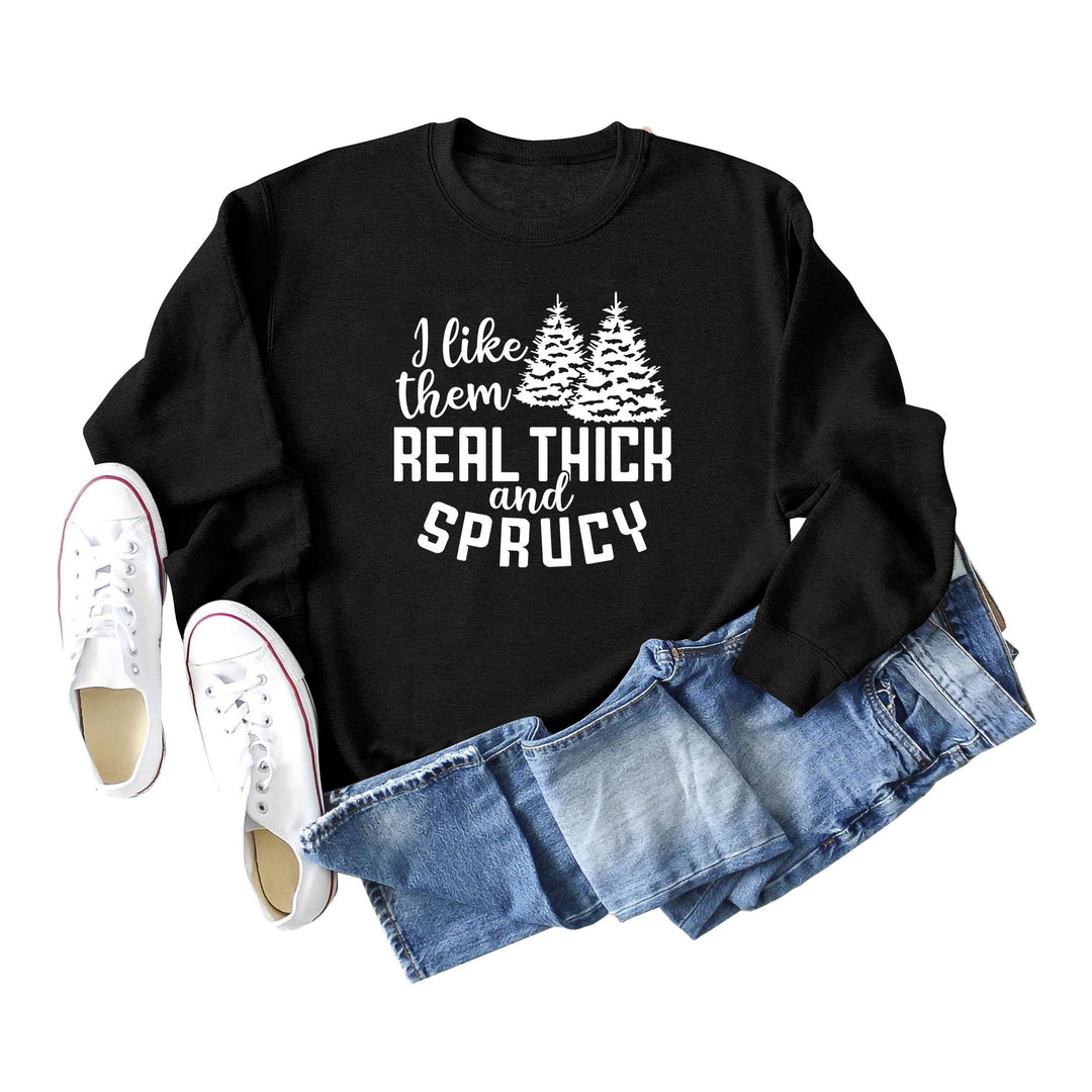 I Like Them Real Thick and Sprucy Ladies' Long Sleeved Sweater