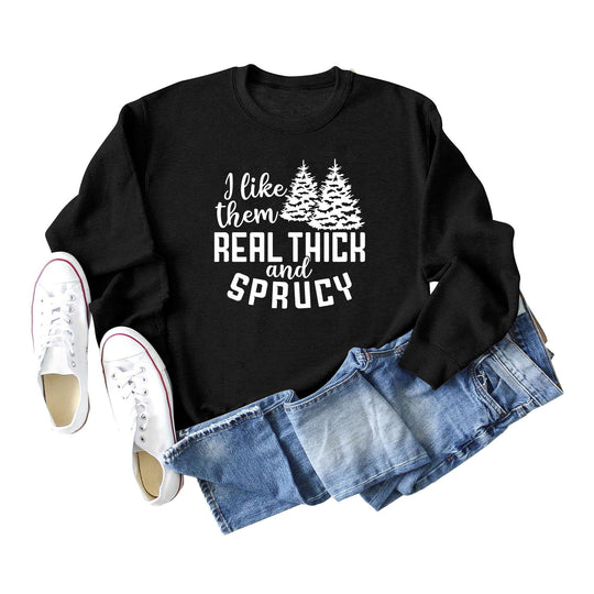 I Like Them Real Thick and Sprucy Ladies' Long Sleeved Sweater
