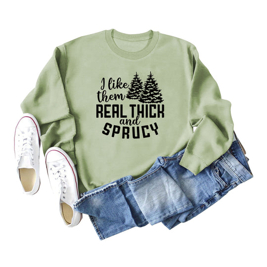 I Like Them Real Thick and Sprucy Ladies' Long Sleeved Sweater