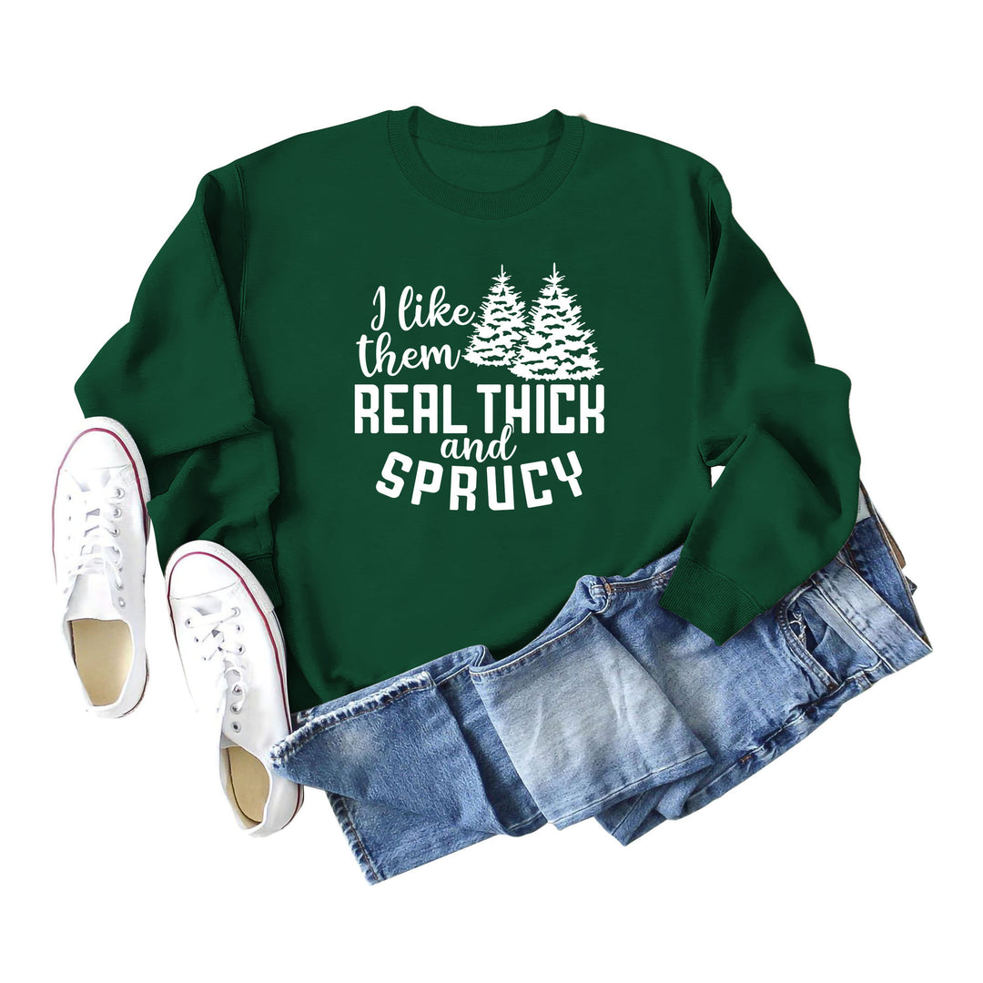 I Like Them Real Thick and Sprucy Ladies' Long Sleeved Sweater